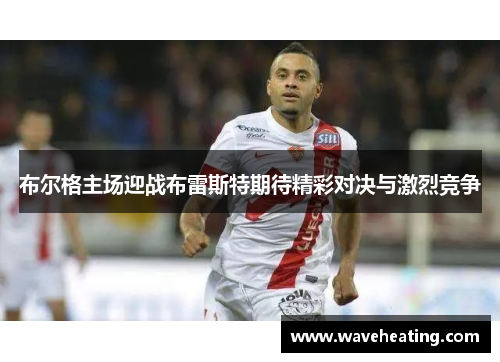 布尔格主场迎战布雷斯特期待精彩对决与激烈竞争