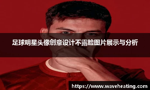 足球明星头像创意设计不露脸图片展示与分析