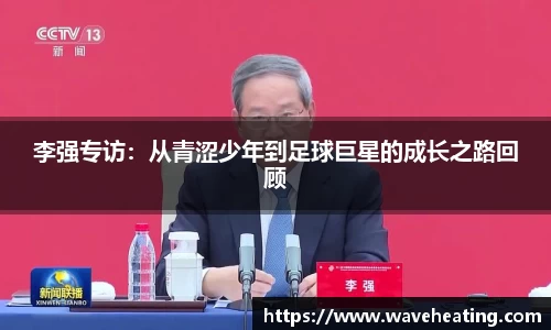 李强专访：从青涩少年到足球巨星的成长之路回顾
